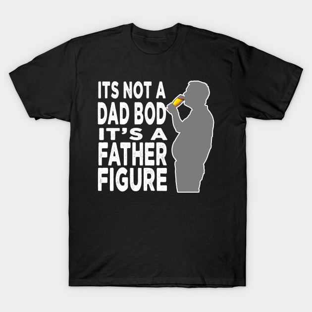 Its Not A Dad Bod Its A Father Figure T-Shirt by raeex